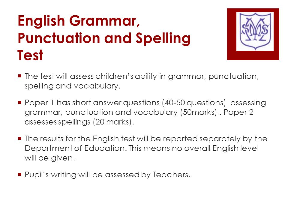 English Grammar, Punctuation and Spelling Test  The test will assess children’s ability in grammar, punctuation, spelling and vocabulary.