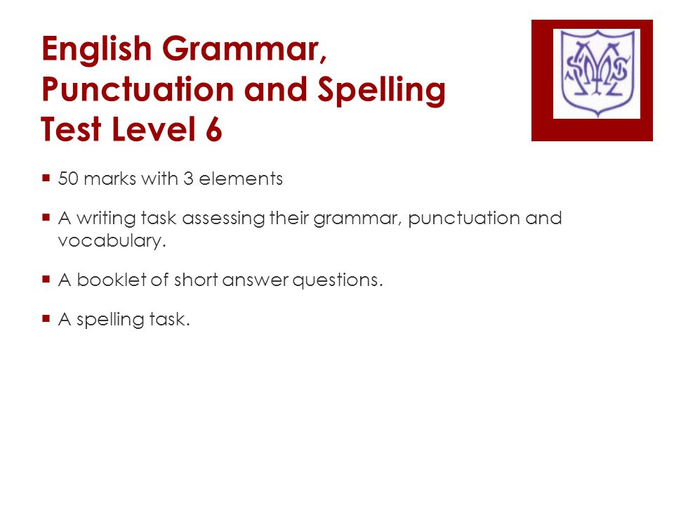 English Grammar, Punctuation and Spelling Test Level 6  50 marks with 3 elements  A writing task assessing their grammar, punctuation and vocabulary.