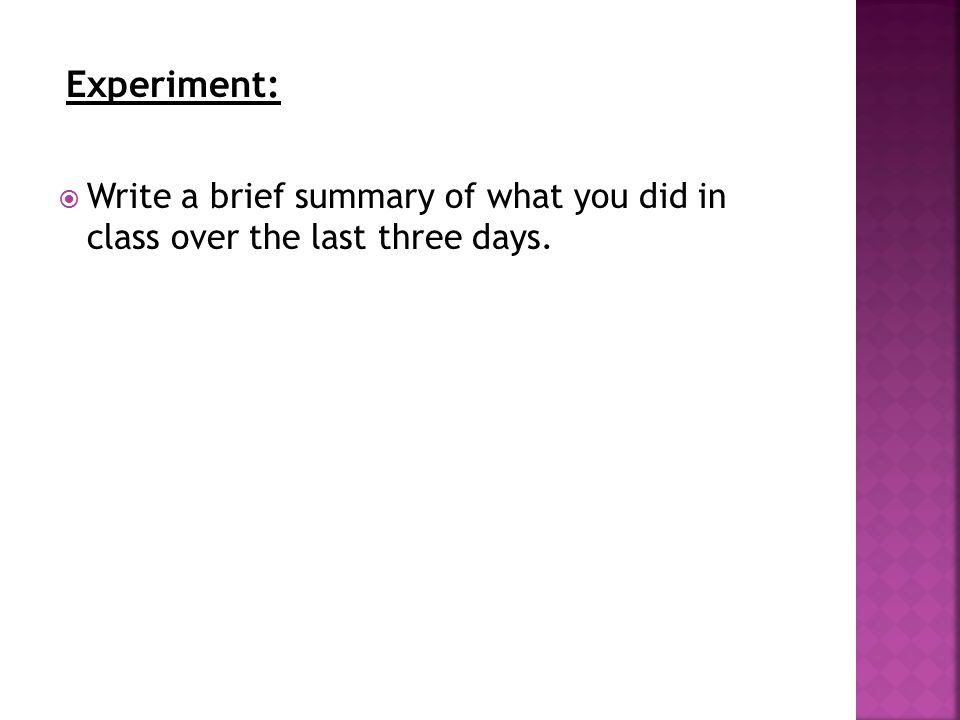  Write a brief summary of what you did in class over the last three days. Experiment: