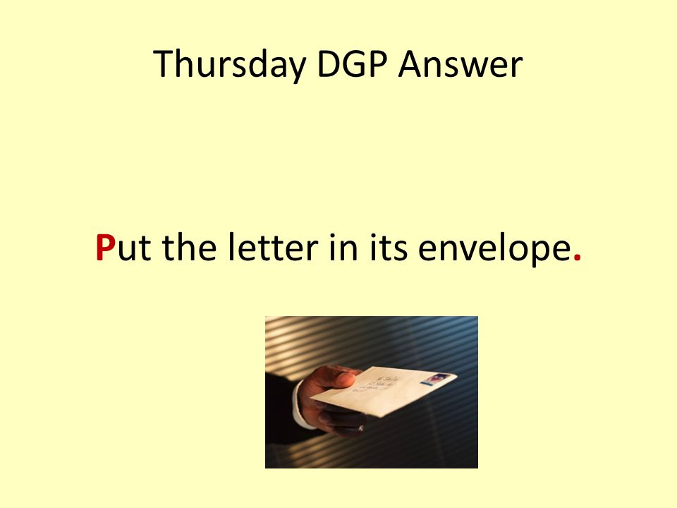 Thursday DGP Answer Put the letter in its envelope.