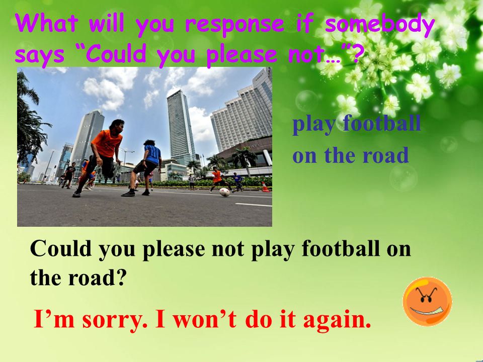play football on the road Could you please not play football on the road.