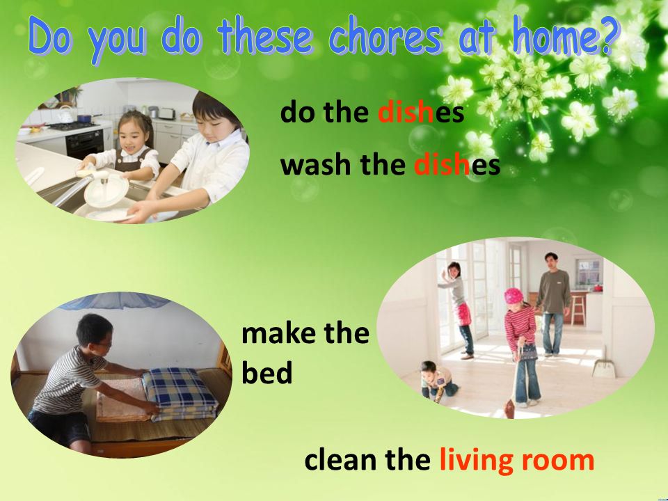 clean the living room do the dishes make the bed wash the dishes