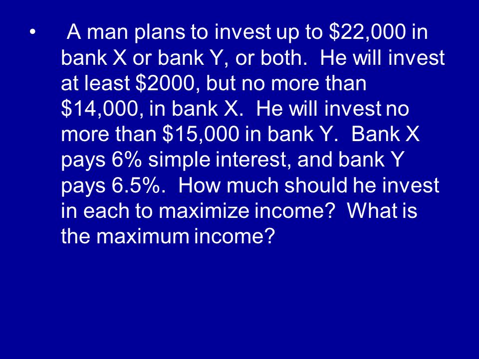 A man plans to invest up to $22,000 in bank X or bank Y, or both.