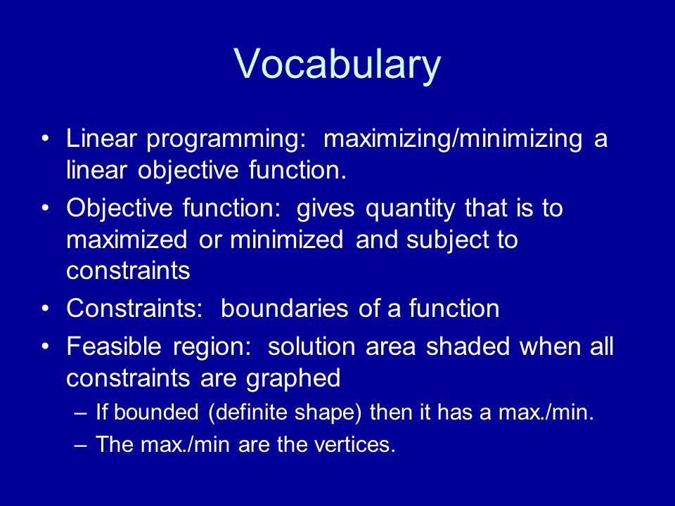 Vocabulary Linear programming: maximizing/minimizing a linear objective function.
