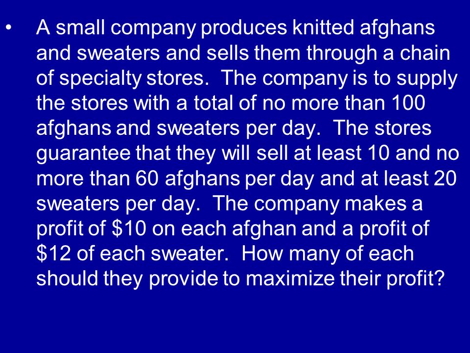 A small company produces knitted afghans and sweaters and sells them through a chain of specialty stores.