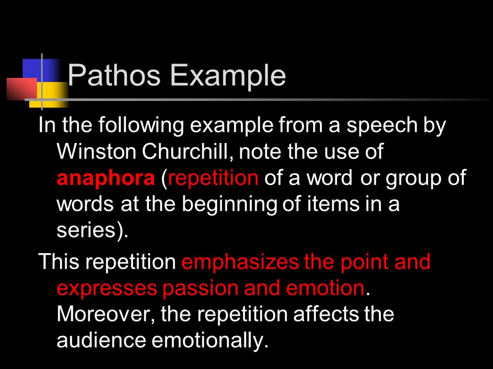 Pathos Example In the following example from a speech by Winston Churchill, note the use of anaphora (repetition of a word or group of words at the beginning of items in a series).