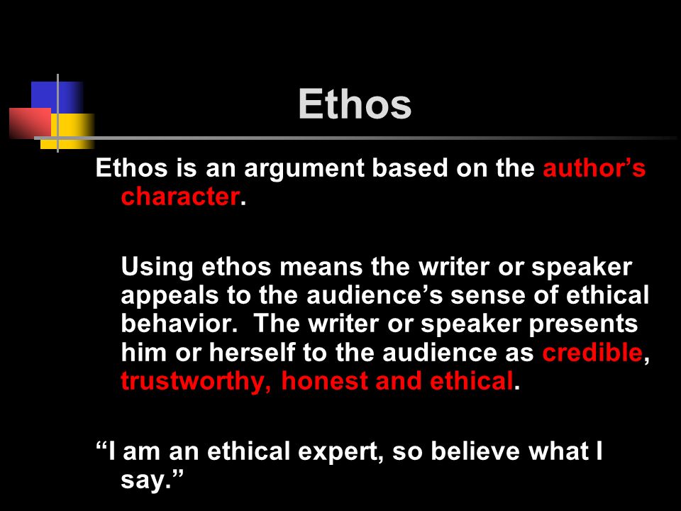 Ethos Ethos is an argument based on the author’s character.