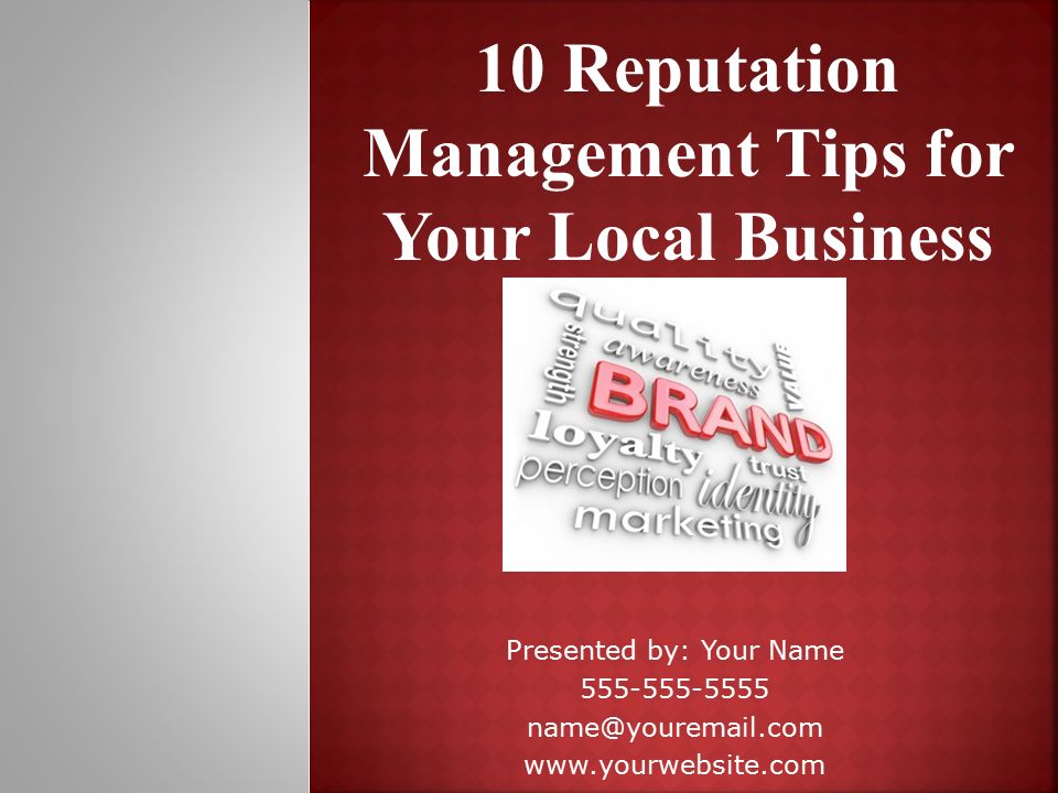 10 Reputation Management Tips for Your Local Business Presented by: Your Name