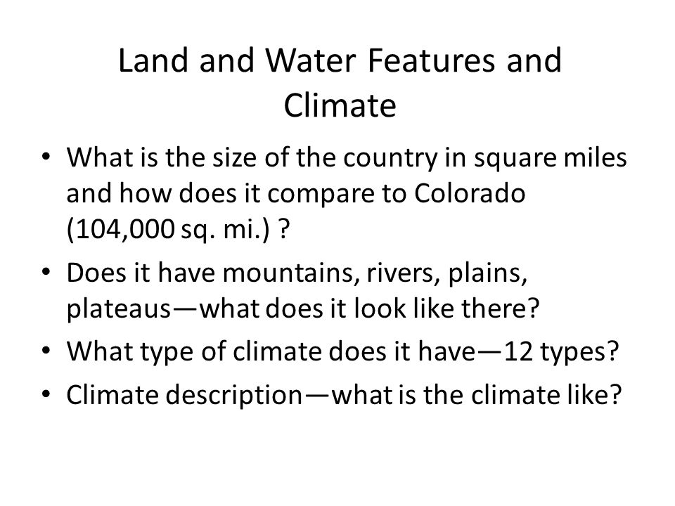 Land and Water Features and Climate What is the size of the country in square miles and how does it compare to Colorado (104,000 sq.