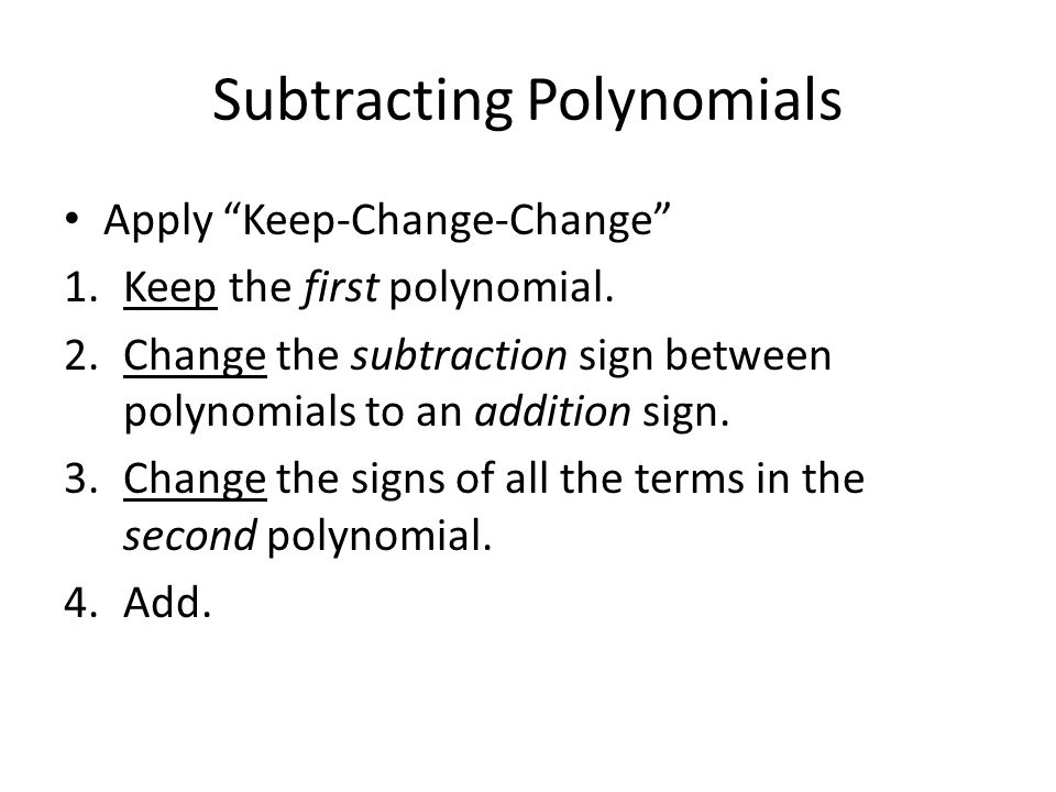 Subtracting Polynomials Apply Keep-Change-Change 1.Keep the first polynomial.