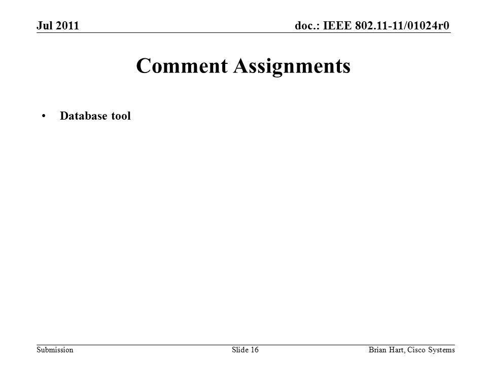 doc.: IEEE /01024r0 Submission Comment Assignments Database tool Brian Hart, Cisco SystemsSlide 16 Jul 2011