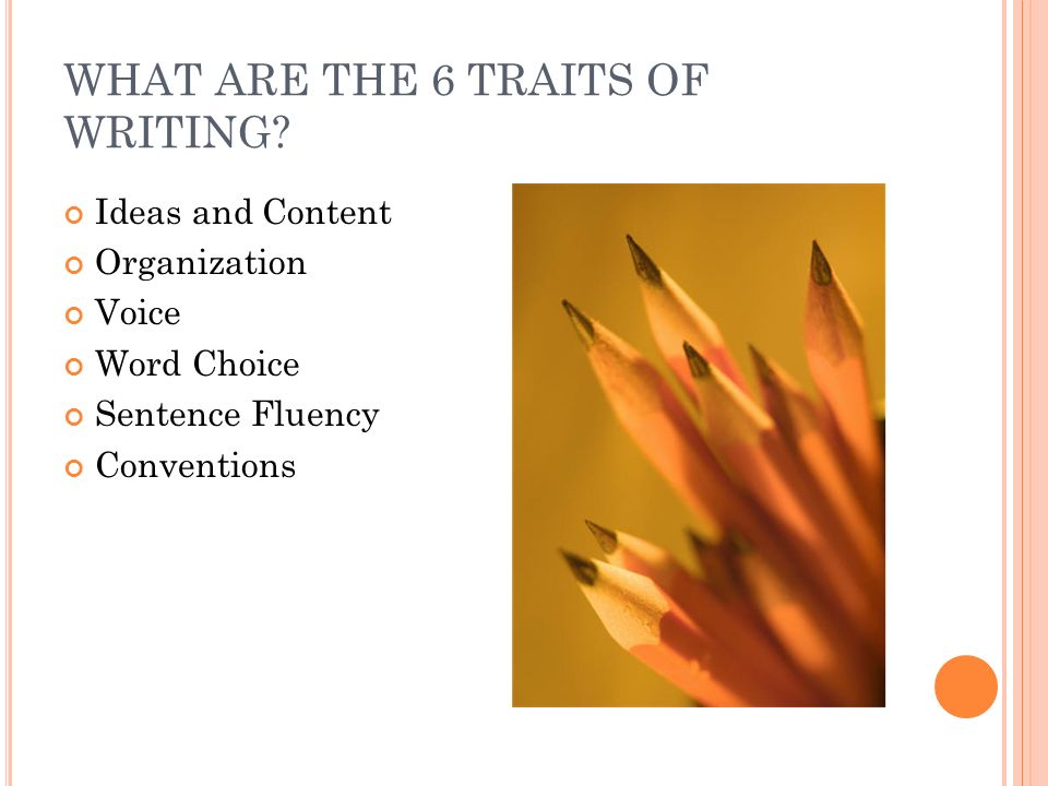 WHAT ARE THE 6 TRAITS OF WRITING.