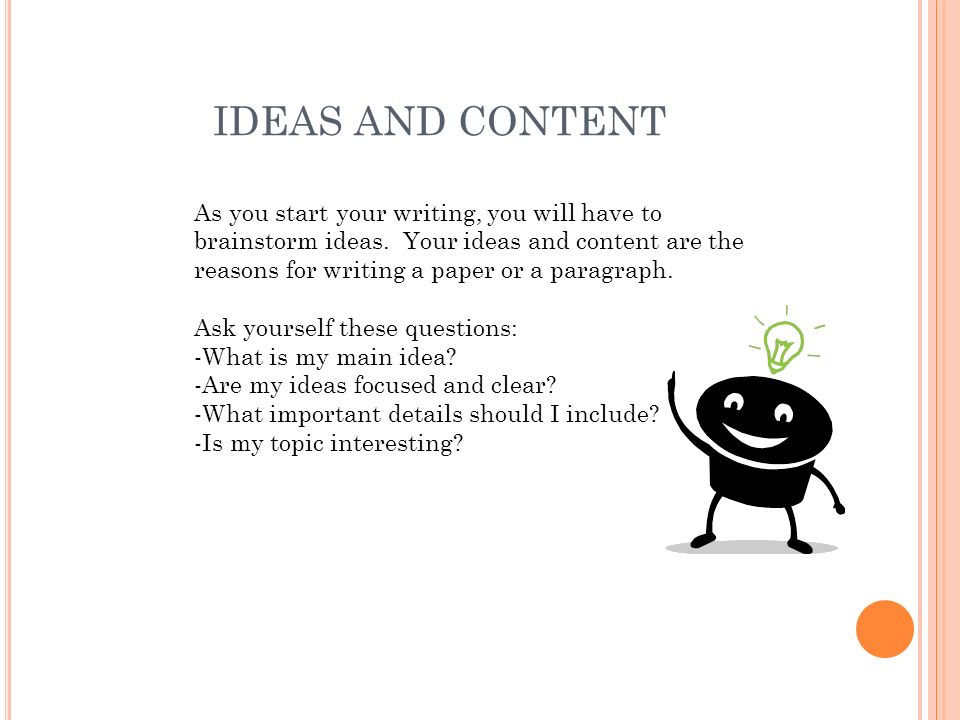 IDEAS AND CONTENT As you start your writing, you will have to brainstorm ideas.