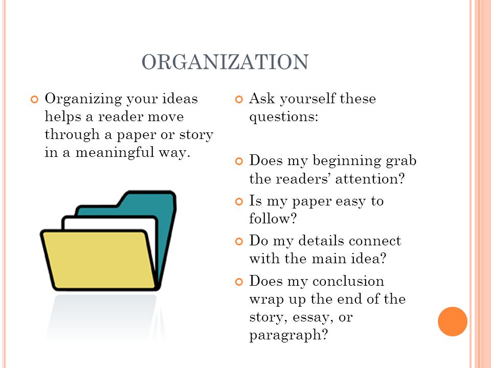 ORGANIZATION Organizing your ideas helps a reader move through a paper or story in a meaningful way.