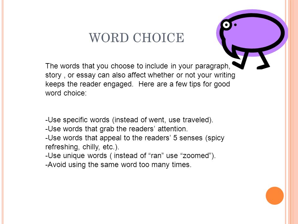WORD CHOICE The words that you choose to include in your paragraph, story, or essay can also affect whether or not your writing keeps the reader engaged.