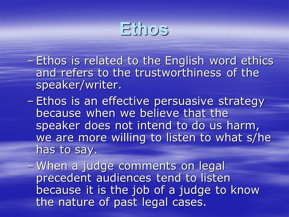 Ethos –Ethos is related to the English word ethics and refers to the trustworthiness of the speaker/writer.