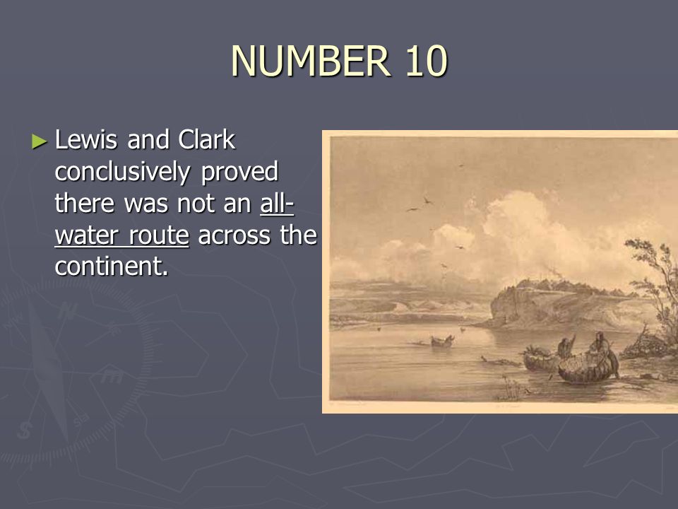 NUMBER 10 ► Lewis and Clark conclusively proved there was not an all- water route across the continent.