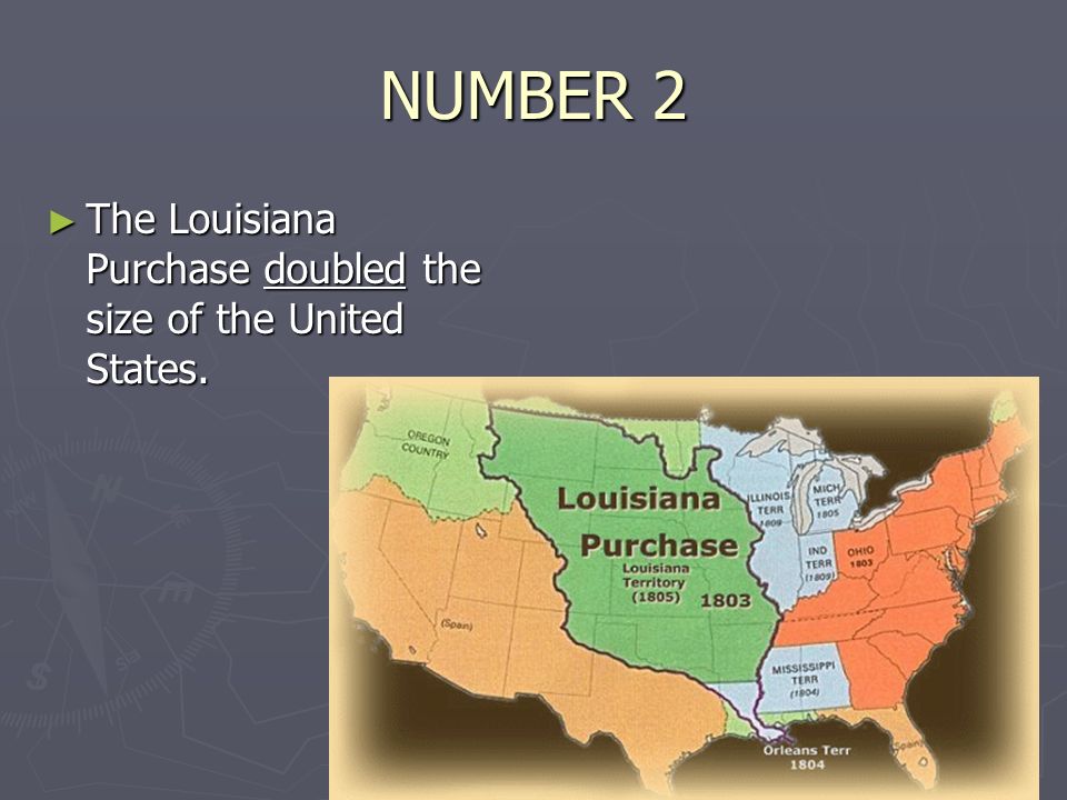 NUMBER 2 ► The Louisiana Purchase doubled the size of the United States.