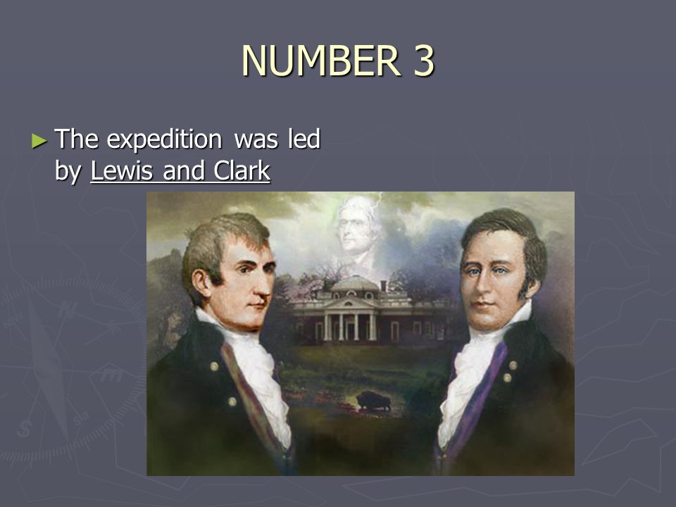 NUMBER 3 ► The expedition was led by Lewis and Clark