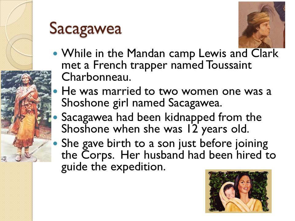 Sacagawea While in the Mandan camp Lewis and Clark met a French trapper named Toussaint Charbonneau.