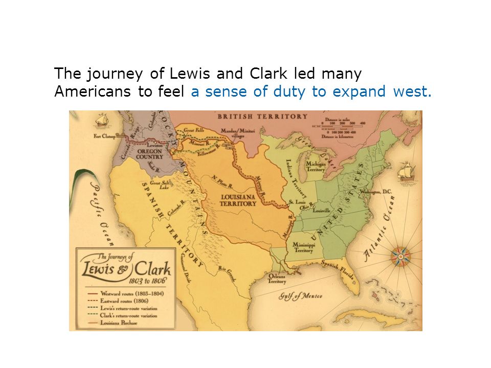 The journey of Lewis and Clark led many Americans to feel a sense of duty to expand west.
