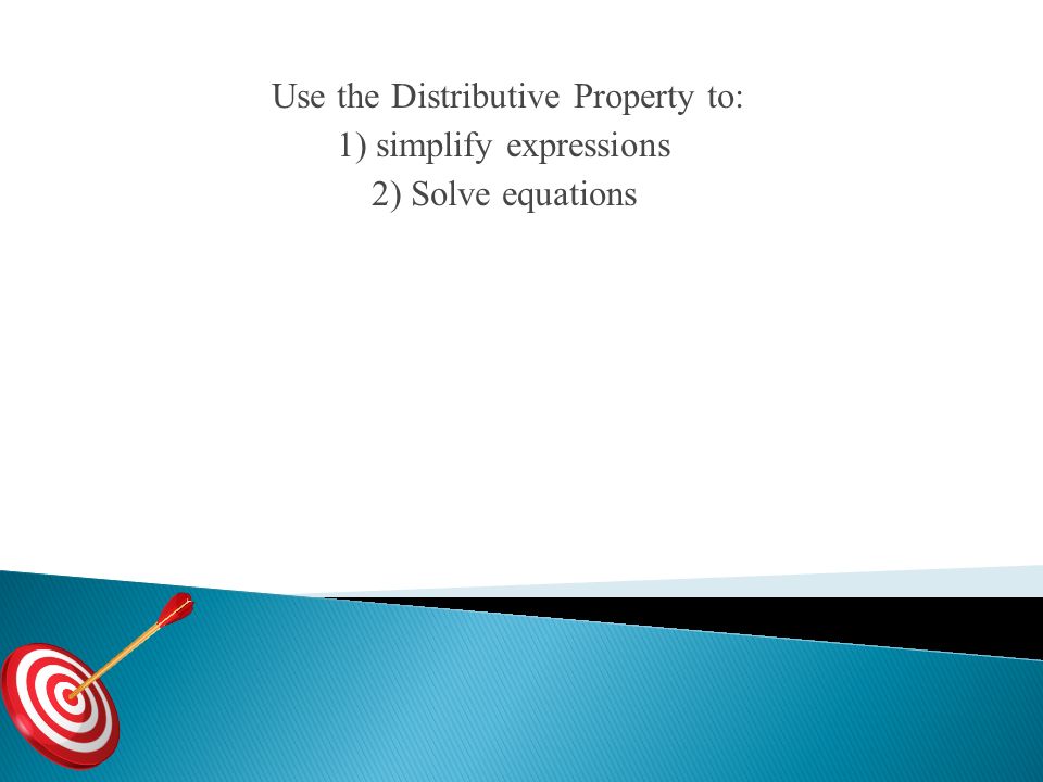 Use the Distributive Property to: 1) simplify expressions 2) Solve equations