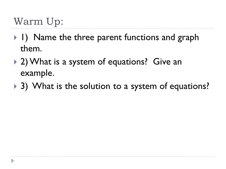 Warm Up:  1) Name the three parent functions and graph them.
