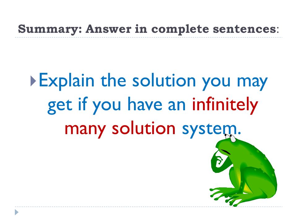 Summary: Answer in complete sentences :  Explain the solution you may get if you have an infinitely many solution system.
