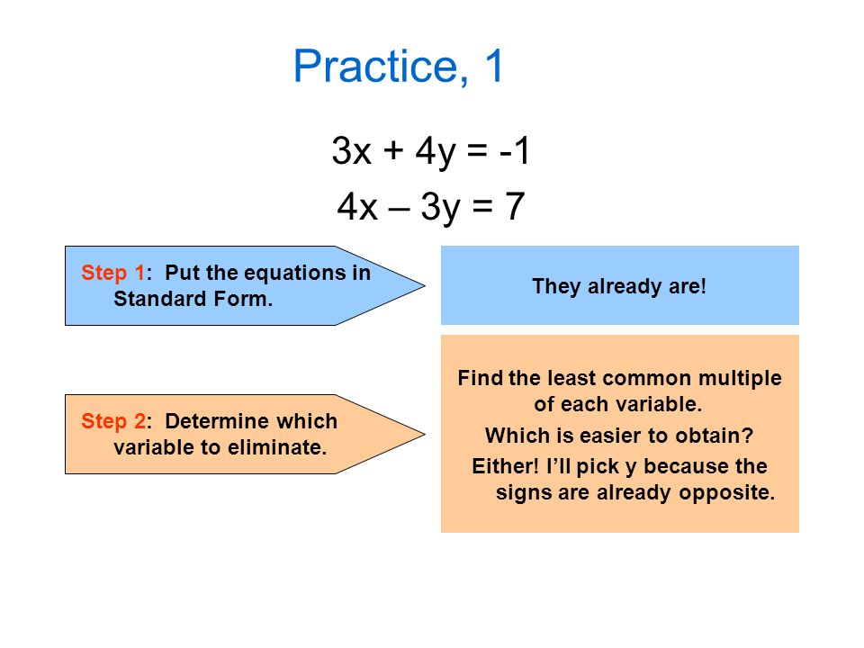 Practice, 1 3x + 4y = -1 4x – 3y = 7 Step 1: Put the equations in Standard Form.
