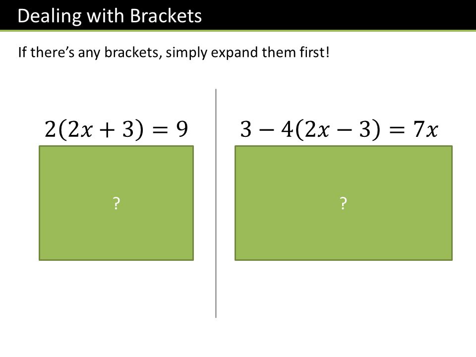 Dealing with Brackets If there’s any brackets, simply expand them first!
