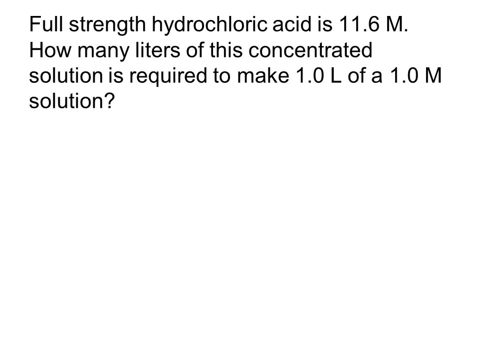 Full strength hydrochloric acid is 11.6 M.