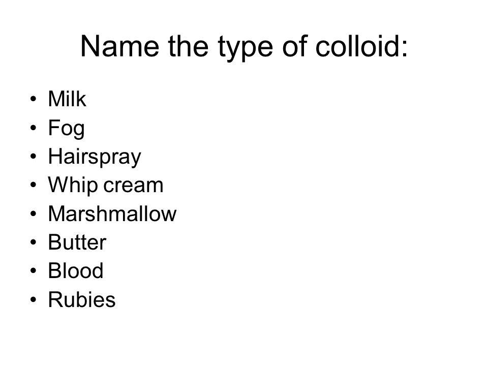 Name the type of colloid: Milk Fog Hairspray Whip cream Marshmallow Butter Blood Rubies