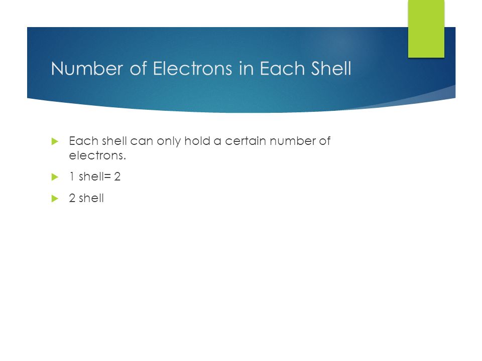 Number of Electrons in Each Shell  Each shell can only hold a certain number of electrons.