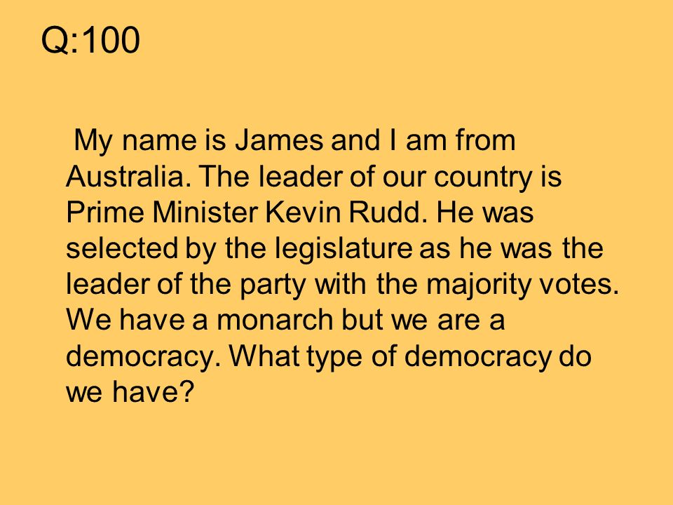 Q:100 My name is James and I am from Australia.