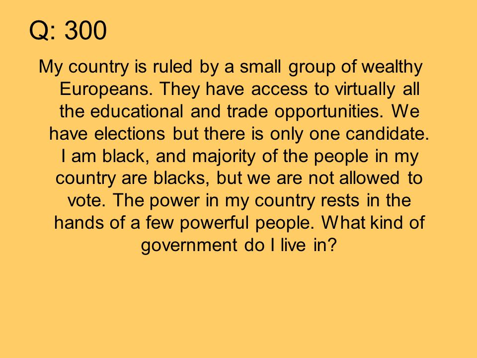 Q: 300 My country is ruled by a small group of wealthy Europeans.