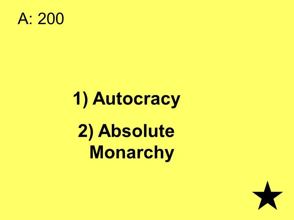 A: 200 1) Autocracy 2) Absolute Monarchy