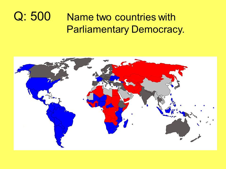Q: 500 Name two countries with Parliamentary Democracy.
