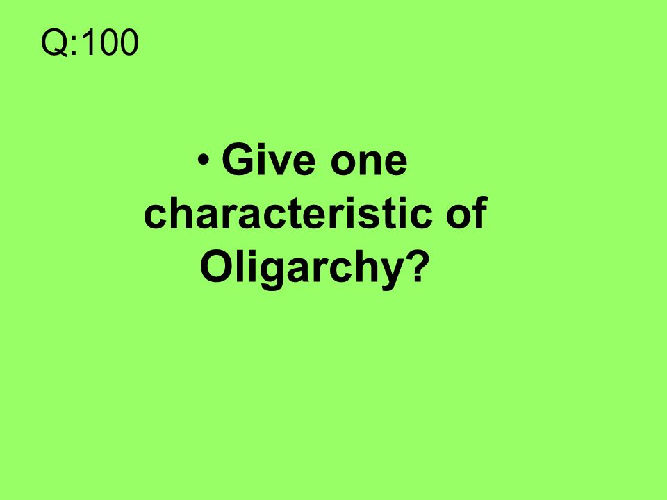 Q:100 Give one characteristic of Oligarchy