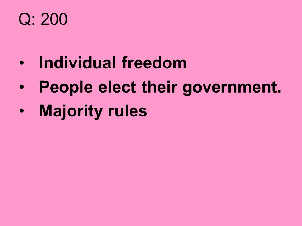 Q: 200 Individual freedom People elect their government. Majority rules