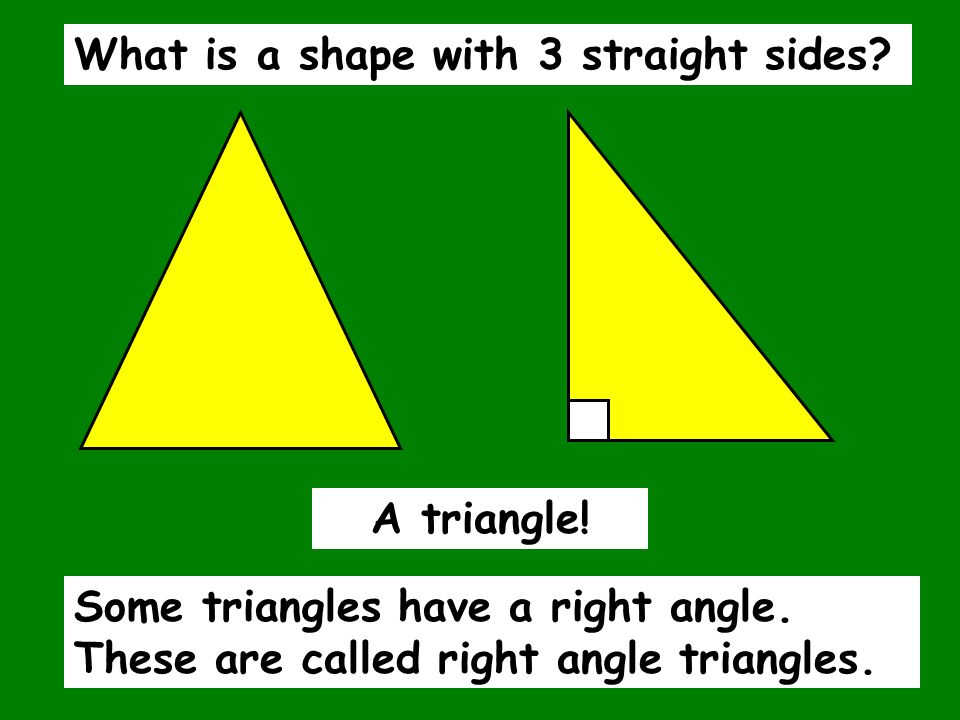 What is a shape with 3 straight sides. Some triangles have a right angle.