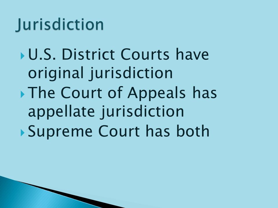 ◦ Concurrent Jurisdiction – federal or state court could hear ◦ Original Jurisdiction – court is the first one to hear a case ◦ Appellate Jurisdiction – court can only hear a case on appeal