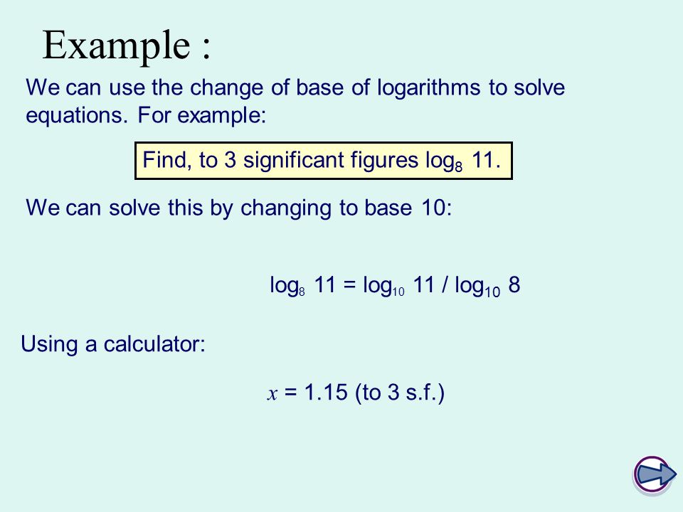Example : We can use the change of base of logarithms to solve equations.