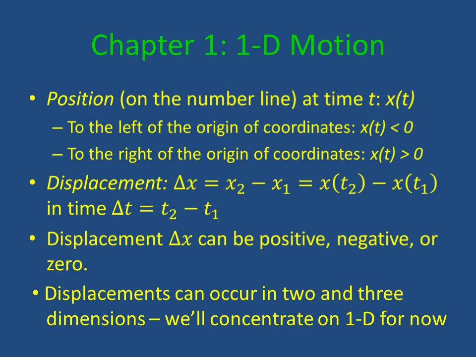 Chapter 1: 1-D Motion Displacements can occur in two and three dimensions – we’ll concentrate on 1-D for now