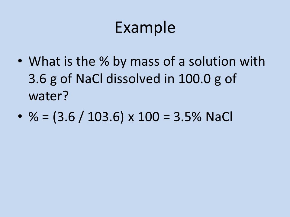 Example What is the % by mass of a solution with 3.6 g of NaCl dissolved in g of water.