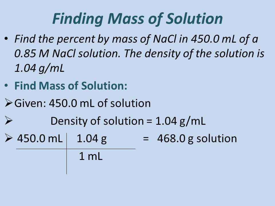 Finding Mass of Solution Find the percent by mass of NaCl in mL of a 0.85 M NaCl solution.