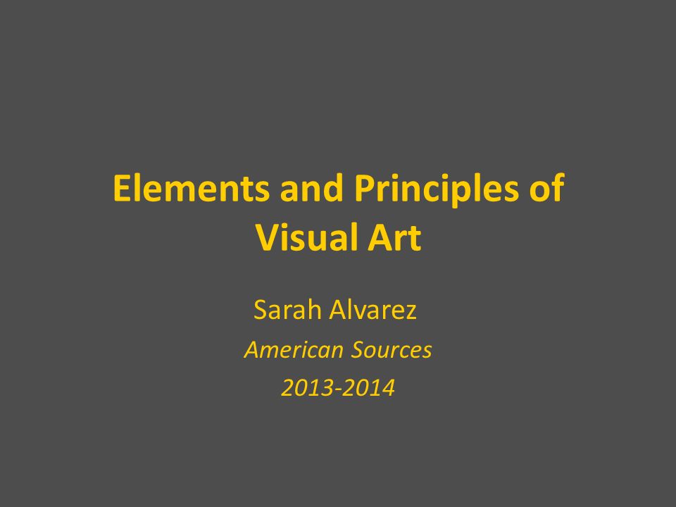 Elements and Principles of Visual Art Sarah Alvarez American Sources