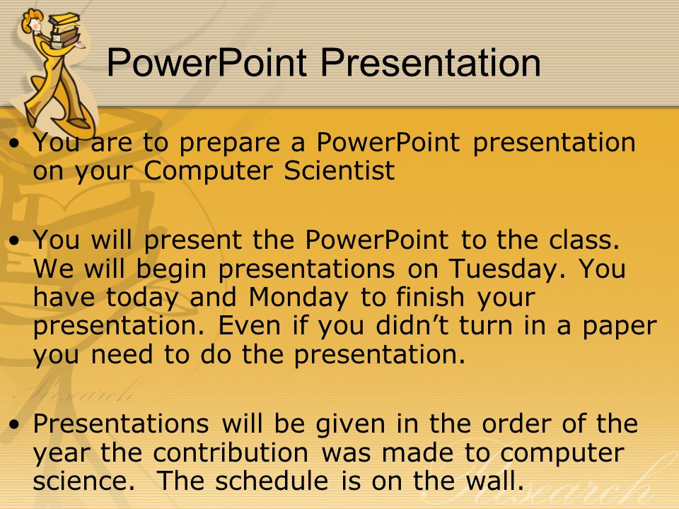 PowerPoint Presentation You are to prepare a PowerPoint presentation on your Computer Scientist You will present the PowerPoint to the class.
