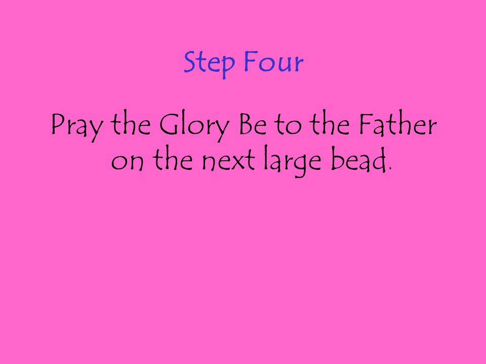 Step Four Pray the Glory Be to the Father on the next large bead.