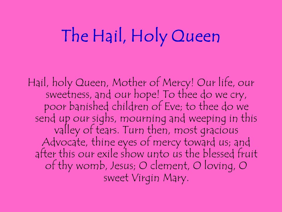 The Hail, Holy Queen Hail, holy Queen, Mother of Mercy.