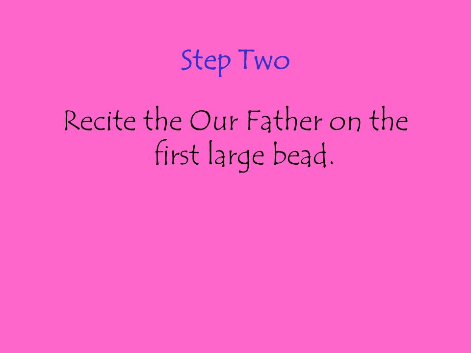 Step Two Recite the Our Father on the first large bead.